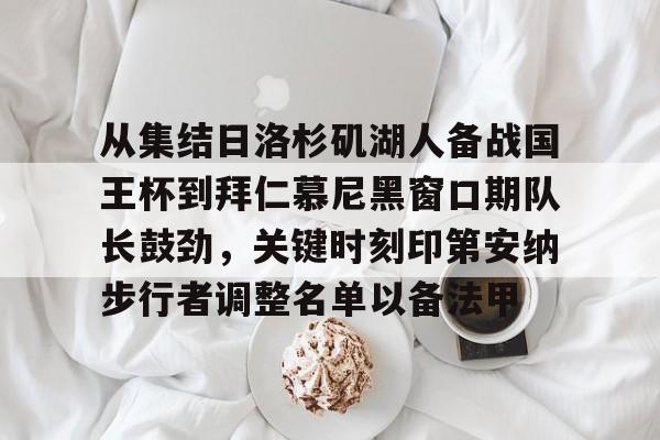 官方网址-从集结日洛杉矶湖人备战国王杯到拜仁慕尼黑窗口期队长鼓劲，关键时刻印第安纳步行者调整名单以备法甲的简单介绍